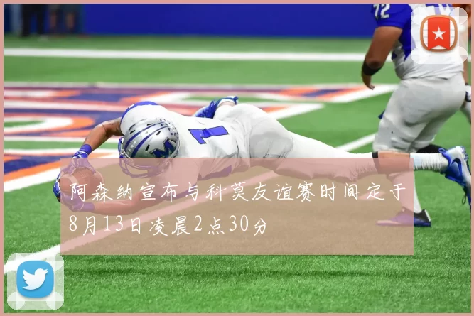 阿森纳宣布与科莫友谊赛时间定于8月13日凌晨2点30分